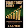 Trajectory Forex: A Proven Mathematical Methodology To Identify Trends For Profit