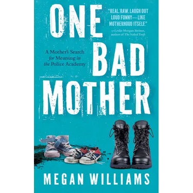 One Bad Mother: A Mother's Search for Meaning in the Police Academy
