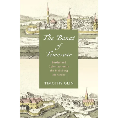 The Banat of Temesvar: Borderland Colonization in the Habsburg Monarchy