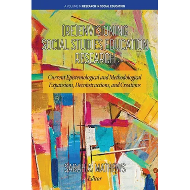 (Re)Envisioning Social Studies Education Research: Current Epistemological and Methodological Expansions, Deconstructions, and Creations