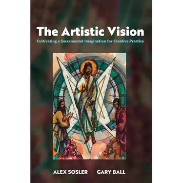 The Artistic Vision: Cultivating a Sacramental Imagination for Creative Practice