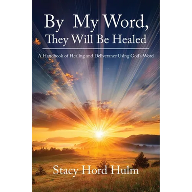 By My Word, They Will Be Healed: A Handbook of Healing and Deliverance Using God's Word