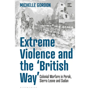 Extreme Violence and the 'British Way': Colonial Warfare in Perak, Sierra Leone and Sudan