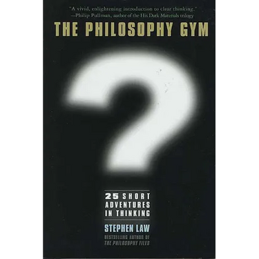 The Philosophy Gym: 25 Short Adventures in Thinking
