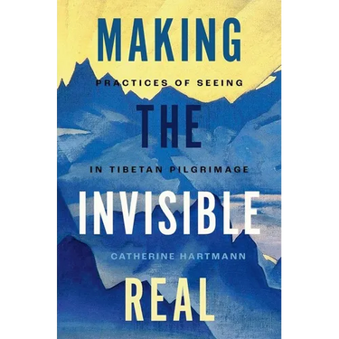 Making the Invisible Real: Practices of Seeing in Tibetan Pilgrimage