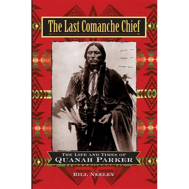 The Last Comanche Chief: The Life and Times of Quanah Parker