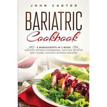 Bariatric Cookbook: 3 Manuscripts in 1 Book - Gastric Bypass Cookbook, Gastric Bypass Diet Guide, Gastric Bypass Recipes