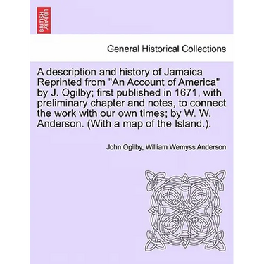 A Description and History of Jamaica Reprinted from an Account of America by J. Ogilby; First Published in 1671, with Preliminary Chapter and Notes, t