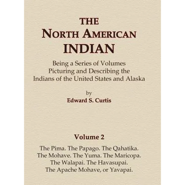 The North American Indian Volume 2 - The Pima, The Papago, The Qahatika, The Mohave, The Yuma, The Maricopa, The Walapai, Havasupai, The Apache Mohave