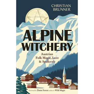 Alpine Witchery: Austrian Folk Magic, Lore & Spellcraft