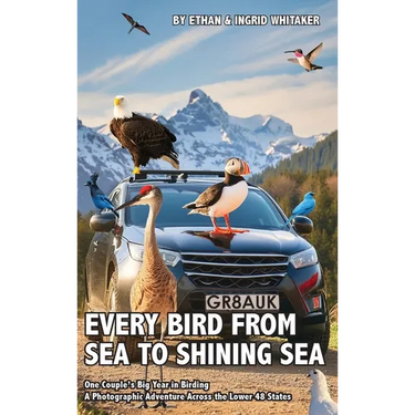Every Bird from Sea to Shining Sea: One Couple's Big Year in Birding - A Photographic Adventure Across the Lower 48 States