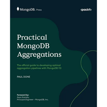 Practical MongoDB Aggregations: The official guide to developing optimal aggregation pipelines with MongoDB 7.0