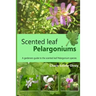 Scented leaf pelargoniums: A gardeners guide to the scented leaf pelargonium species