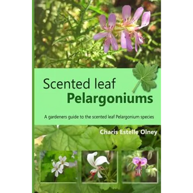 Scented leaf pelargoniums: A gardeners guide to the scented leaf pelargonium species