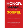 Honor, Shame, and the Gospel: Reframing Our Message and Ministry