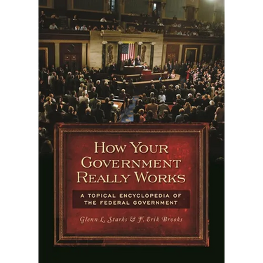 How Your Government Really Works: A Topical Encyclopedia of the Federal Government
