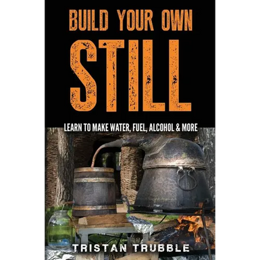 Build Your Own Still: Learn to Make Water, Fuel, Alcohol and More