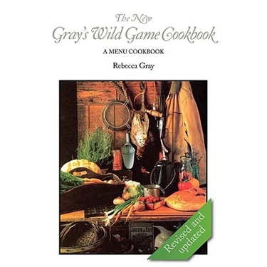 The New Gray's Wild Game Cookbook: A Menu Cookbook
