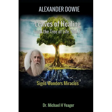 Alexander Dowie: Leaves of Healing from the Tree of Life "Vol. 1".: Signs Wonders Miracles