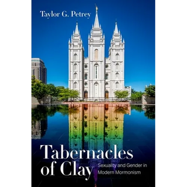 Tabernacles of Clay: Sexuality and Gender in Modern Mormonism