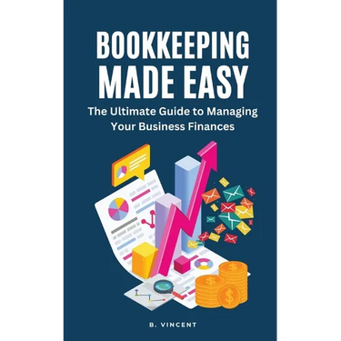 Bookkeeping Made Easy: The Ultimate Guide to Managing Your Business Finances
