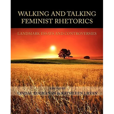 Walking and Talking Feminist Rhetorics: Landmark Essays and Controversies