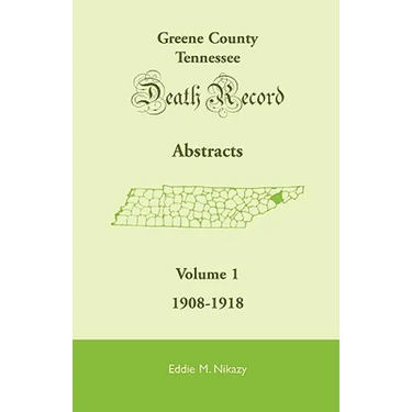 Greene County, Tennessee, Death Record Abstracts, Volume 1: 1908-1918