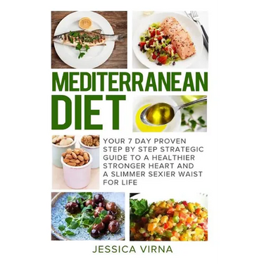 Mediterranean Diet: 7 Day Proven Step by Step Guide to a Healthier Heart and A Slimmer Sexier Waist for Life