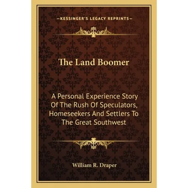 The Land Boomer: A Personal Experience Story Of The Rush Of Speculators, Homeseekers And Settlers To The Great Southwest