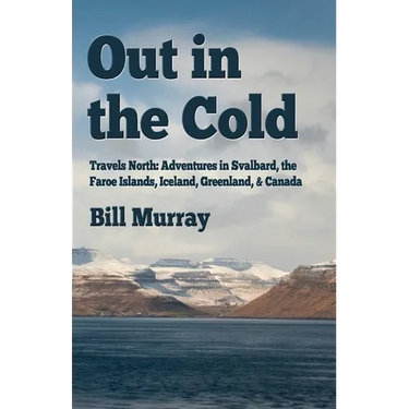 Out in the Cold: Travels North: Adventures in Svalbard, the Faroe Islands, Iceland, Greenland and Canada