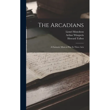 The Arcadians: A Fantastic Musical Play In Three Acts
