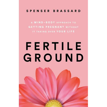 Fertile Ground: A Mind-Body Approach to Getting Pregnant without It Taking over Your Life