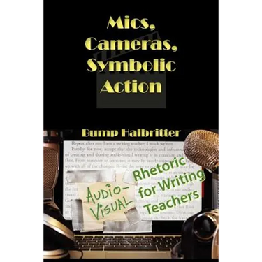 Mics, Cameras, Symbolic Action: Audio-Visual Rhetoric for Writing Teachers