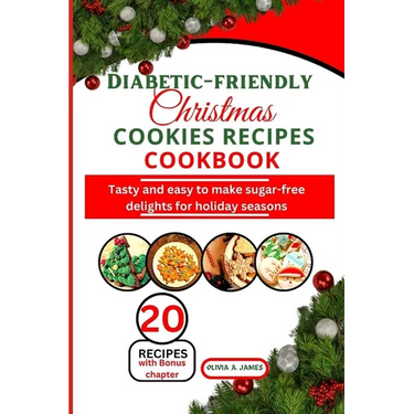 Diabetic-friendly Christmas cookies recipes cookbook: Tasty and easy to make sugar-free delights for holiday seasons