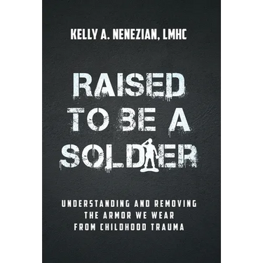 Raised to Be a Soldier: Understanding and Removing The Armor We Wear From Childhood Trauma