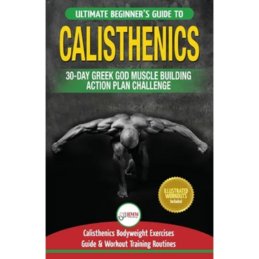 Calisthenics: 30-Day Greek God Beginners Bodyweight Exercise and Workout Routine Guide - Calisthenics Muscle Building Challenge