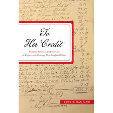 To Her Credit: Women, Finance, and the Law in Eighteenth-Century New England Cities