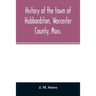 History of the town of Hubbardston, Worcester County, Mass.: from the time its territory was purchased of the Indians in 1686, to the present: with th