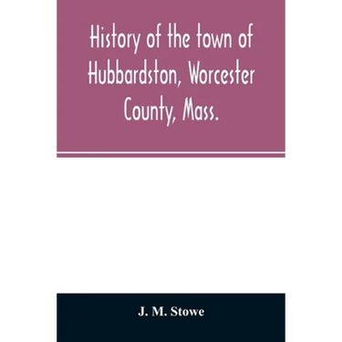 History of the town of Hubbardston, Worcester County, Mass.: from the time its territory was purchased of the Indians in 1686, to the present: with th