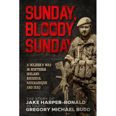 Sunday Bloody Sunday: A Soldier's War in Northern Ireland, Rhodesia, Mozambique and Iraq