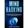 Mind Hacking: The Definitive Guide on Self Discipline. Rewire Your Brain and Reduce Anxiety through Emotional Intelligence and Posit