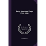 Early American Plays 1714 - 1830