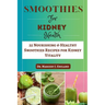 Smoothie For Kidney Health: 25 Nourishing & Healthy Smoothies Recipes for Kidney Vitality