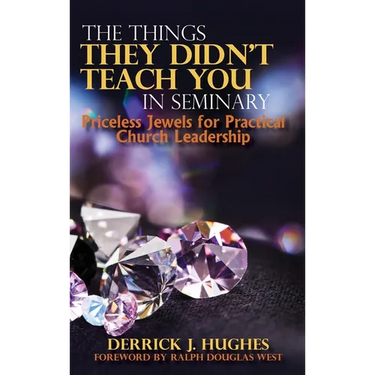 The Things They Didn't Teach You In Seminary, Priceless Jewels for Practical Church Leadership