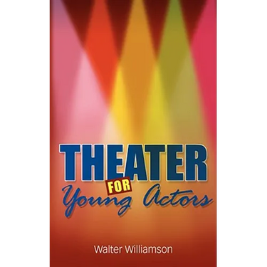 Theater for Young Actors: The Definitive Teen Guide