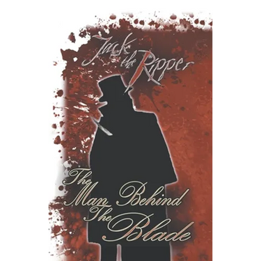 Jack the Ripper: the Man Behind the Blade