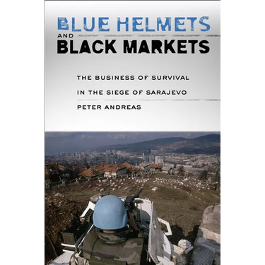 Blue Helmets and Black Markets: The Business of Survival in the Siege of Sarajevo