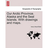 Our Arctic Province. Alaska and the Seal Islands. With drawings and maps.