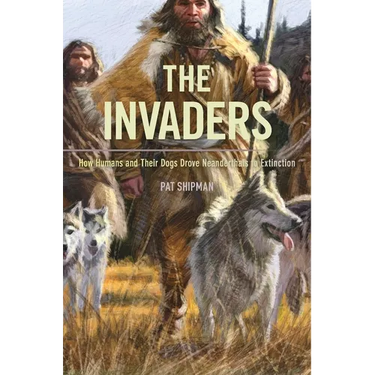 The Invaders: How Humans and Their Dogs Drove Neanderthals to Extinction