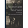 The Logan Emancipation Cabinet of Letters and Relics of John Brown and Abraham Lincoln: Being an Article Prepared Specially for the Chicago Tribune